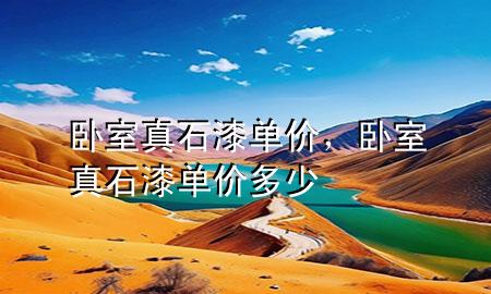 臥室真石漆單價，臥室真石漆單價多少