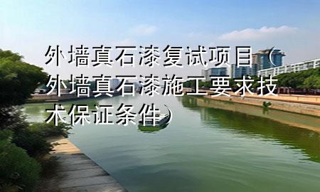 外墻真石漆復試項目（外墻真石漆施工要求技術(shù)保證條件）
