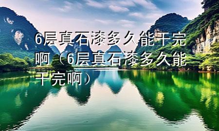 6層真石漆多久能干完?。?層真石漆多久能干完?。?>
             </div>
             <!--文章無圖的情況下插入一張圖片end-->
              
      <p>本篇文章給大家談?wù)?層真石漆多久能干完啊，以及6層真石漆多久能干完啊對(duì)應(yīng)的知識(shí)點(diǎn)，希望對(duì)各位有所幫助，不要忘了收***本站喔。
今天給各位分享6層真石漆多久能干完啊的知識(shí)，其中也會(huì)對(duì)6層真石漆多久能干完啊進(jìn)行解釋，如果能碰巧解決***現(xiàn)在面臨的問題，別忘了關(guān)注本站，現(xiàn)在開始吧！</p><ol type=