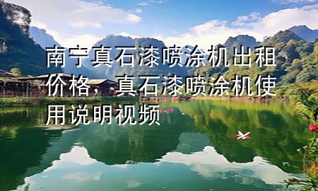南寧真石漆噴涂機(jī)出租價(jià)格，真石漆噴涂機(jī)使用說(shuō)明視頻