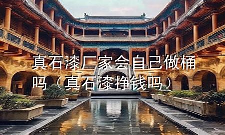真石漆廠家會自己做桶嗎（真石漆掙錢嗎）