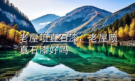 老屋噴真石漆，老屋噴真石漆好嗎