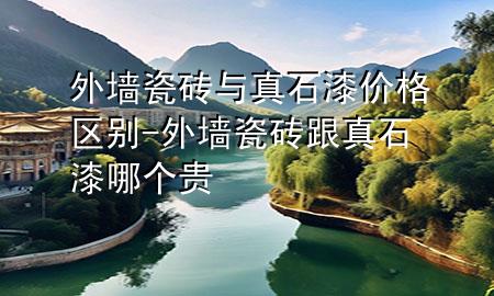 外墻瓷磚與真石漆價格區(qū)別-外墻瓷磚跟真石漆哪個貴
