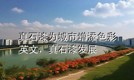 真石漆為城市增添色彩英文，真石漆發(fā)展