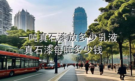 一噸真石漆放多少乳液-真石漆每噸多少錢(qián)