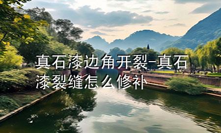 真石漆邊角開裂-真石漆裂縫怎么修補
