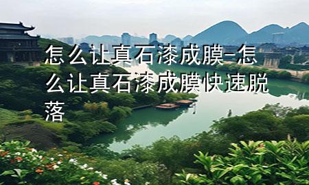 怎么讓真石漆成膜-怎么讓真石漆成膜快速脫落