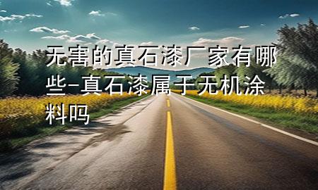 無害的真石漆廠家有哪些-真石漆屬于無機(jī)涂料嗎
