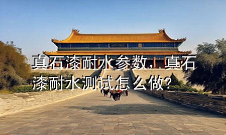 真石漆耐水參數(shù)，真石漆耐水測(cè)試怎么做?
