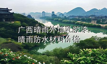 廣西晴雨外墻乳膠漆，晴雨防水材料價格
