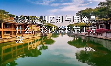 彩砂涂料區(qū)別與用途是什么，彩砂涂料施工方法