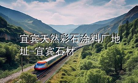 宜賓天然彩石涂料廠(chǎng)地址-宜賓石材