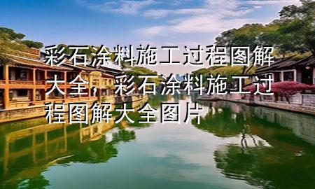彩石涂料施工過程圖解大全，彩石涂料施工過程圖解大全圖片