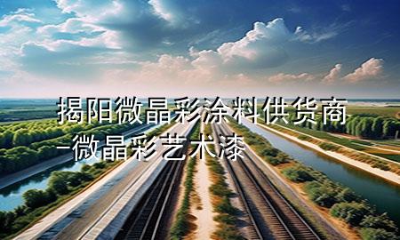 揭陽微晶彩涂料供貨商-微晶彩藝術(shù)漆