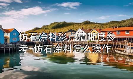 仿石涂料彩點(diǎn)清晰度參考-仿石涂料怎么操作