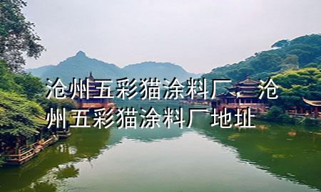 滄州五彩貓涂料廠，滄州五彩貓涂料廠地址