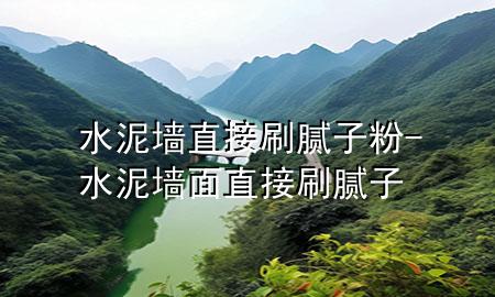 水泥墻直接刷膩子粉-水泥墻面直接刷膩子