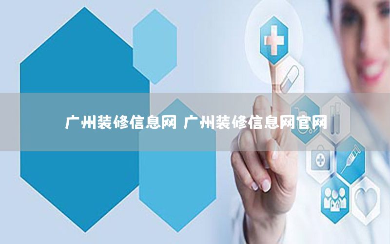 廣州裝修信息網(wǎng)，廣州裝修信息網(wǎng)官網(wǎng)