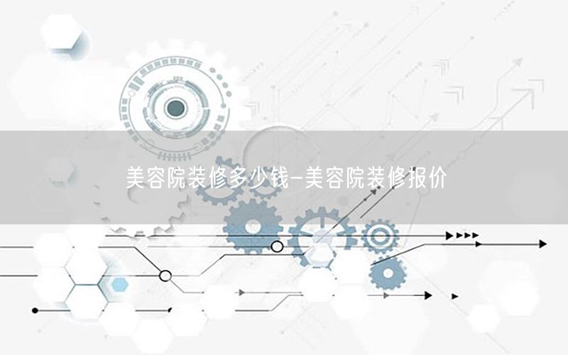 美容院裝修多少錢-美容院裝修報價