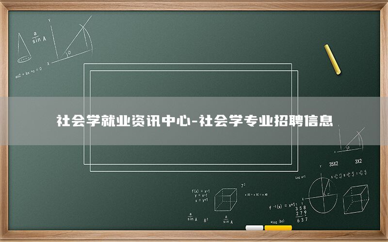 社會學(xué)就業(yè)資訊中心-社會學(xué)專業(yè)招聘信息