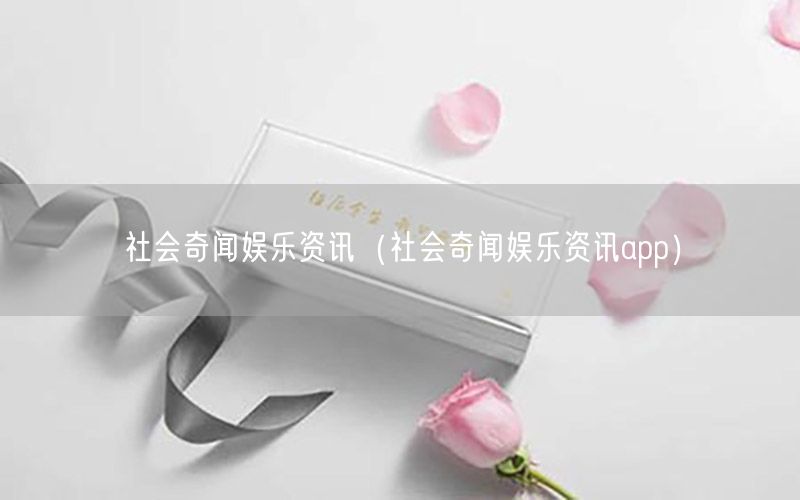 社會奇聞娛樂資訊（社會奇聞娛樂資訊app）