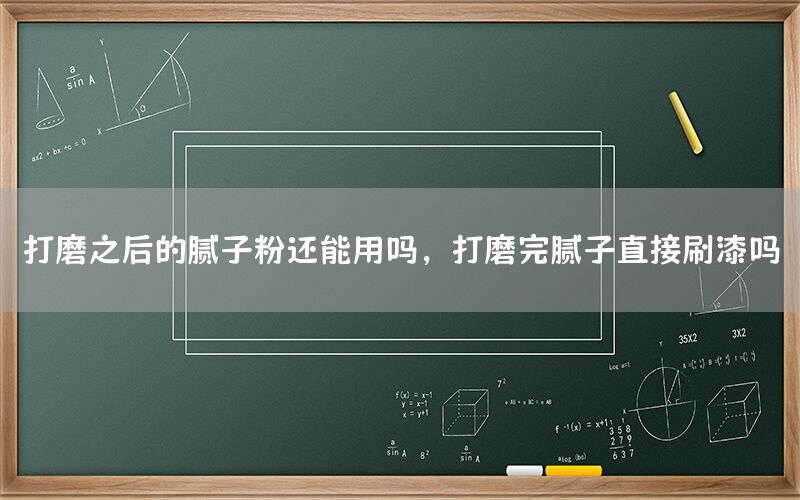 打磨之后的膩子粉還能用嗎，打磨完膩子直接刷漆嗎
