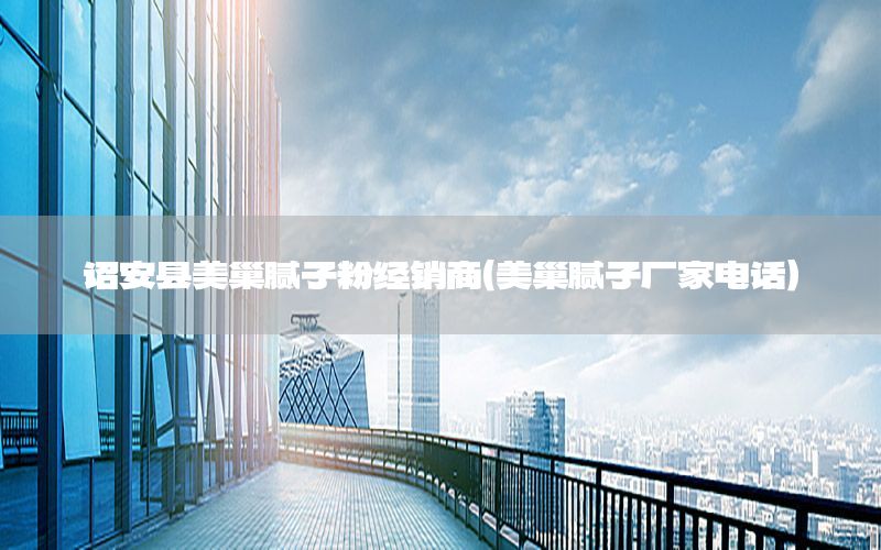 詔安縣美巢膩?zhàn)臃劢?jīng)銷商（美巢膩?zhàn)訌S家電話）