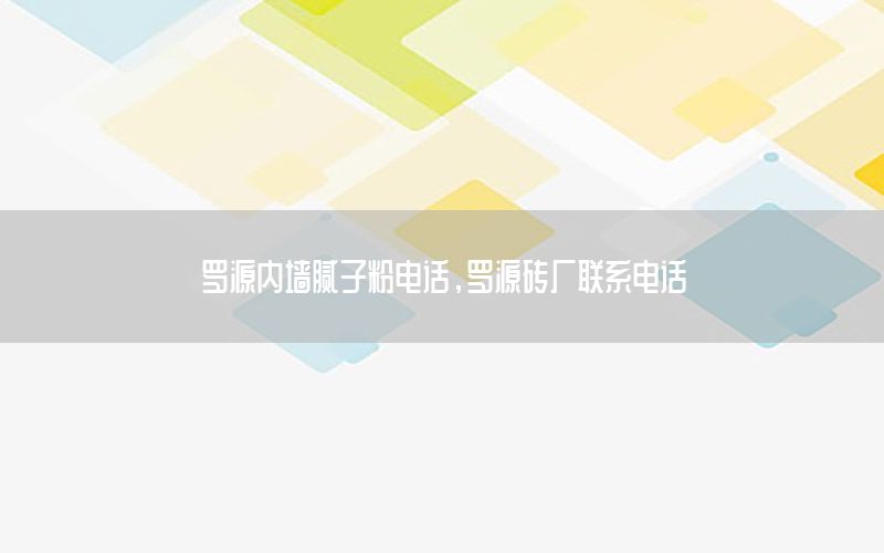 羅源內(nèi)墻膩子粉電話，羅源磚廠聯(lián)系電話