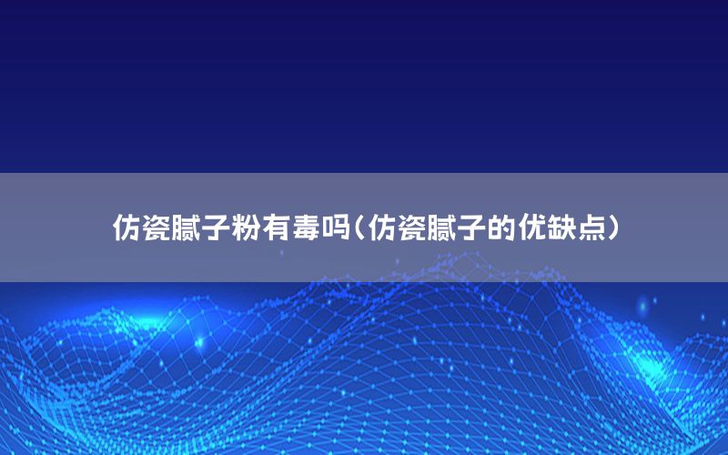 仿瓷膩?zhàn)臃塾卸締幔ǚ麓赡佔(zhàn)拥膬?yōu)缺點(diǎn)）
