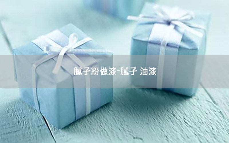膩子粉做漆-膩子 油漆