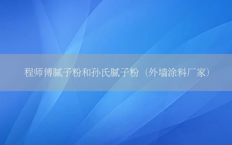 程師傅膩子粉和孫氏膩子粉（外墻涂料廠家）
