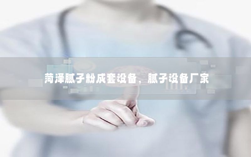 菏澤膩?zhàn)臃鄢商自O(shè)備，膩?zhàn)釉O(shè)備廠家
