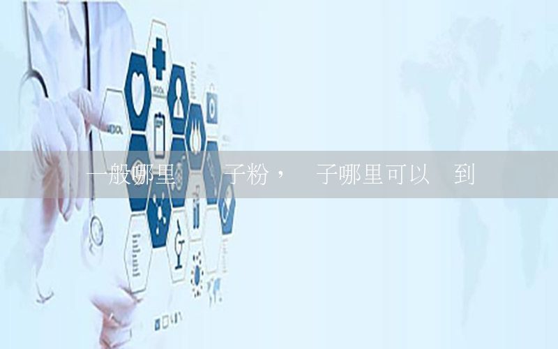 一般哪里賣膩?zhàn)臃郏佔(zhàn)幽睦锟梢再I到