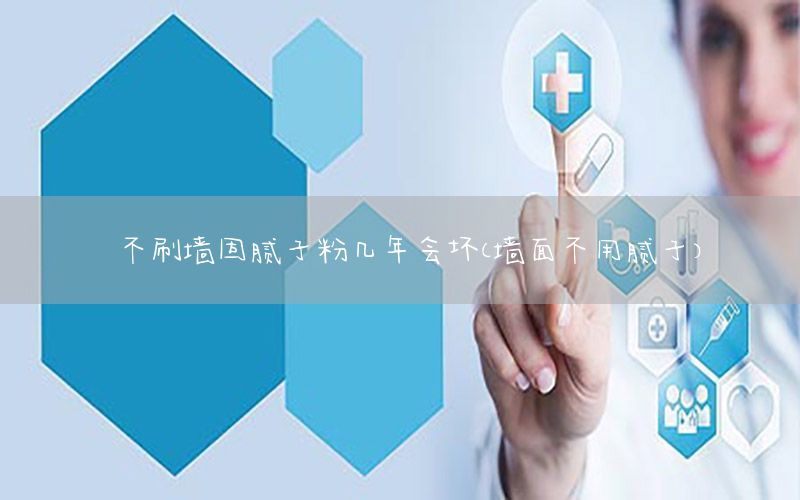 不刷墻固膩子粉幾年會壞（墻面不用膩子）