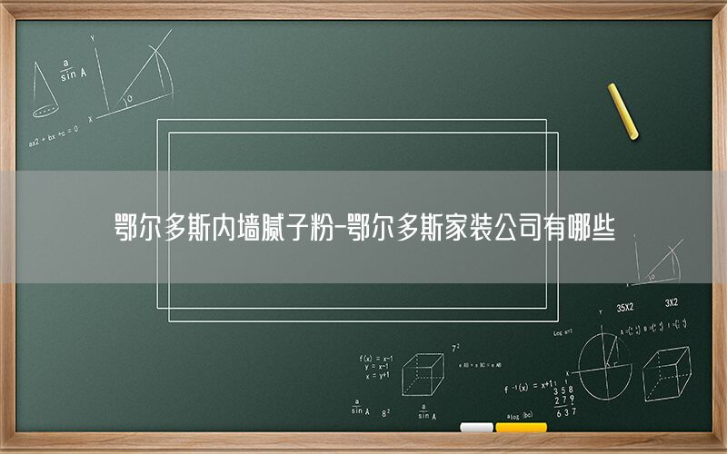 鄂爾多斯內(nèi)墻膩子粉-鄂爾多斯家裝公司有哪些