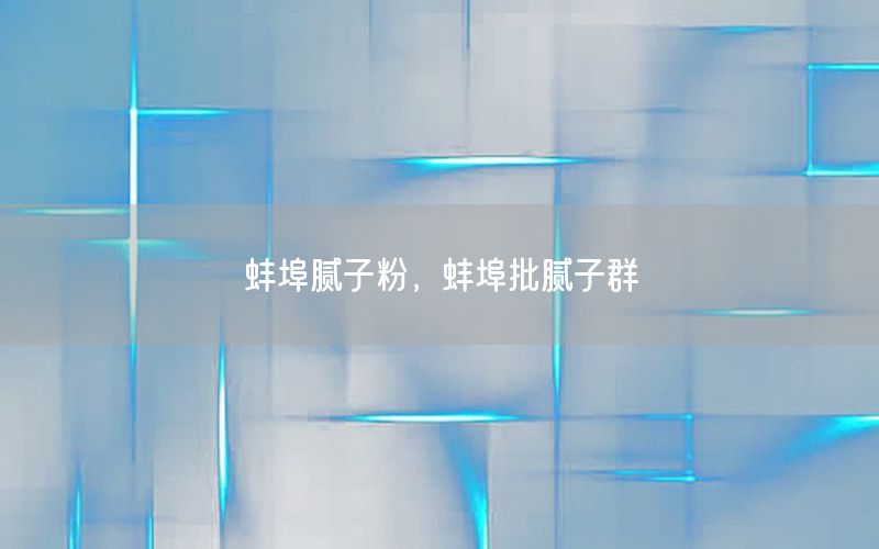 蚌埠膩子粉，蚌埠批膩子群