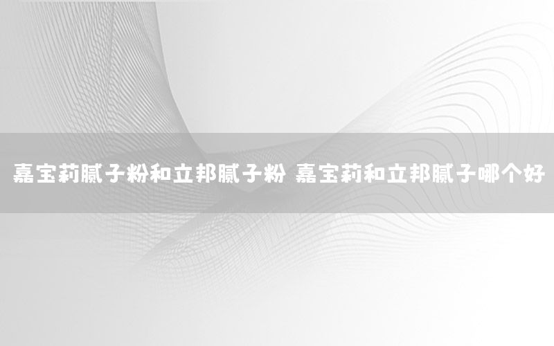 嘉寶莉膩?zhàn)臃酆土钅佔(zhàn)臃郏螌毨蚝土钅佔(zhàn)幽膫€(gè)好）