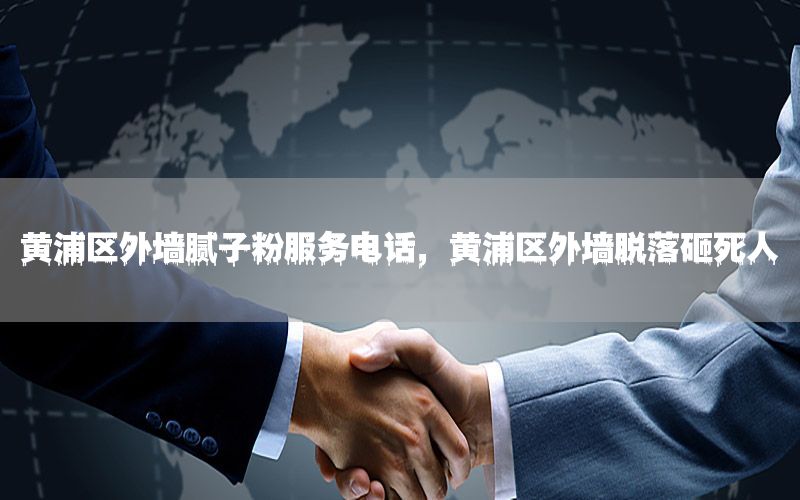 黃浦區(qū)外墻膩?zhàn)臃鄯?wù)電話，黃浦區(qū)外墻脫落砸死人