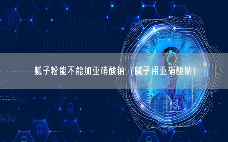 膩?zhàn)臃勰懿荒芗觼喯跛徕c（膩?zhàn)佑脕喯跛徕c）