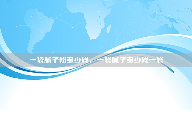 一袋膩?zhàn)臃鄱嗌馘X，一袋膩?zhàn)佣嗌馘X一袋